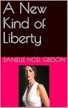 A New Kind of Liberty by Danielle Noel Gibeson