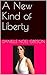 A New Kind of Liberty by Danielle Noel Gibeson A New Kind of Liberty by Danielle Noel Gibeson