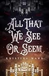 All That We See Or Seem by Kristina Mahr