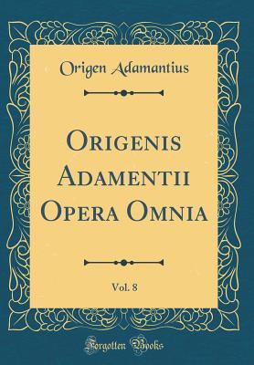 Origenis Adamentii Opera Omnia, Vol. 8 (Classic Reprint)