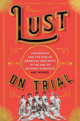 Lust on Trial: Censorship and the Rise of American Obscenity in the Age of Anthony Comstock (Kindle Edition)