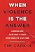 When Violence Is the Answer: Learning How to Do What It Takes When Your Life Is at Stake