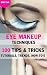 Eye Makeup Techniques: 100 Tips & Tricks, Tutorials, Trends & How-To's - EBOOK: Makeup Tutorials For Beginners to Advanced
