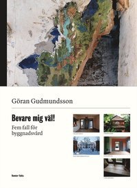 Bevare mig väl! : fem fall för byggnadsvård (Hardcover)