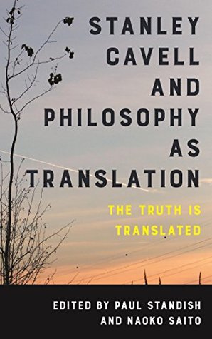 Stanley Cavell and Philosophy as Translation: The Truth is Translated (Kindle Edition)