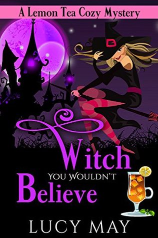 Witch You Wouldn't Believe (A Lemon Tea Cozy Mystery #1)