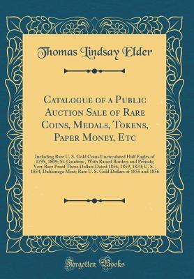 Catalogue of a Public Auction Sale of Rare Coins, Medals, Tokens, Paper Money, Etc: Including Rare U. S. Gold Coins Uncirculated Half Eagles of 1795, ... Rare Proof Three Dollars Dated 1856, 1859, 1