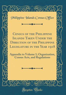 Census of the Philippine Islands Taken Under the Direction of the Philippine Legislature in the Year 1918