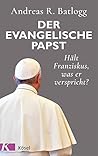 Der evangelische Papst: Hält Franziskus, was er verspricht? (German Edition)