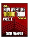 Book cover for The How Wrestling Should Book Book Vol. 1 (The How Wrestling Should Book Books)