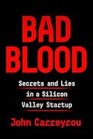 Bad Blood: Secrets and Lies in a Silicon Valley Startup