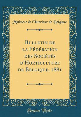 Bulletin de la Fédération des Sociétés d'Horticulture de Belgique, 1881 (Classic Reprint) (French Edition)