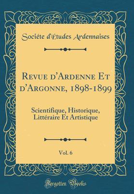 Revue d'Ardenne Et d'Argonne, 1898-1899, Vol. 6