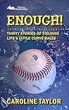 Enough! Thirty Stories of Fielding Life's Little Curve Balls by Caroline  Taylor