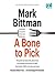 A Bone to Pick: The good and bad news about food, with wisdom and advice on diets, food safety, GMOs, farming, and more