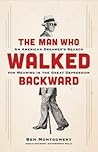 The Man Who Walked Backward: An American Dreamer's Search for Meaning in the Great Depression The Man Who Walked Backward: An American Dreamer's Search for Meaning in the Great Depression
