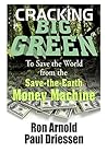 Cracking Big Green: To Save the World from the Save-The-Earth Money Machine Cracking Big Green: To Save the World from the Save-The-Earth Money Machine