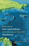 Der unsichtbare Kontinent : die Entdeckung der Meerestiefe Der unsichtbare Kontinent : die Entdeckung der Meerestiefe