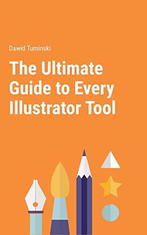 The Ultimate Guide To Every Illustrator Tool: Each and Every Adobe Illustrator Tool Explained (Kindle Edition)