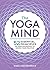 The Yoga Mind: 52 Essential Principles of Yoga Philosophy to Deepen Your Practice