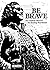 Be Brave: An Unlikely Manual for Erasing Heartbreak