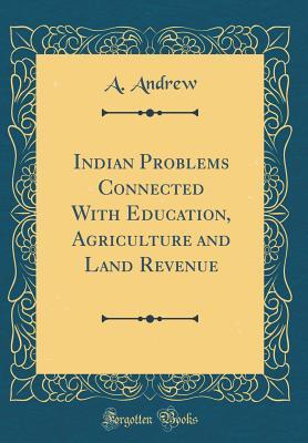 Indian Problems Connected With Education, Agriculture and Land Revenue