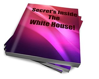 Secret's Inside The White House! (Kindle Edition)