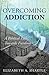 Overcoming Addiction by Elizabeth A. Shartle