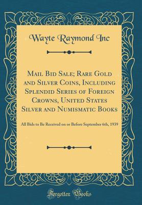 Mail Bid Sale; Rare Gold and Silver Coins, Including Splendid Series of Foreign Crowns, United States Silver and Numismatic Books