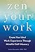Zen Your Work: Create Your Ideal Work Experience Through Mindful Self-Mastery