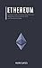 Ethereum: Complete Guide to Understanding Ethereum, Blockchain, Smart Contracts, ICOs, and Decentralized Apps. Includes guides on buying Ether, Cryptocurrencies and Investing in ICOs.
