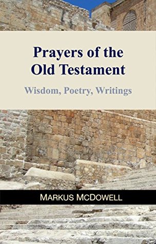 The Prayers of the Old Testament: Wisdom, Poetry, and Writings