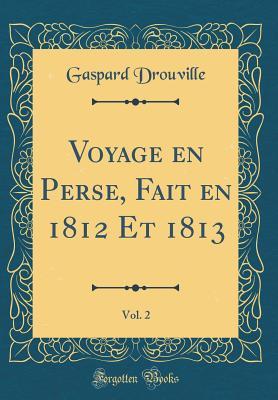 Voyage en Perse, Fait en 1812 Et 1813, Vol. 2 (Classic Reprint)
