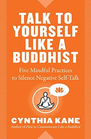Talk to Yourself Like a Buddhist: Five Mindful Practices to Silence Negative Self-Talk (Kindle Edition)