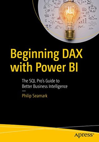 Beginning DAX with Power BI: The SQL Pro’s Guide to Better Business Intelligence (Kindle Edition)