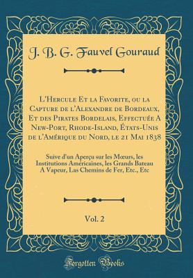 L'Hercule Et la Favorite, ou la Capture de l'Alexandre de Bordeaux, Et des Pirates Bordelais, Effectuée A New-Port, Rhode-Island, États-Unis de ... les Institutions Américaines (French Edition)