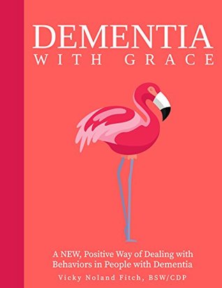 Dementia With G.R.A.C.E.: A New, Positive Way of Dealing with Behaviors in People with Dementia (Kindle Edition)