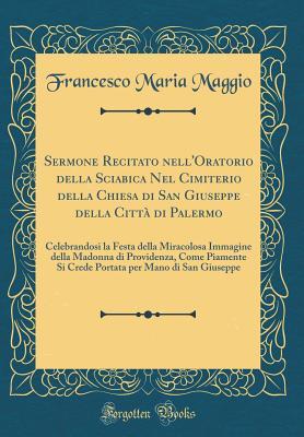 Sermone Recitato nell'Oratorio della Sciabica Nel Cimiterio della Chiesa di San Giuseppe della Città di Palermo: Celebrandosi la Festa della ... per Mano di San Giuseppe (Italian Edition)