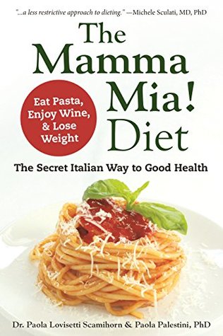 The Mamma Mia! Diet: The Secret Italian Way to Good Health - Eat Pasta, Enjoy Wine, & Lose Weight (Kindle Edition)