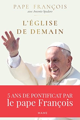 L Eglise De Demain 5 Ans De Pontificat Par Le Pape Francois By Pope Francis L Eglise De Demain 5 Ans De Pontificat Par Le Pape Francois By Pope Francis