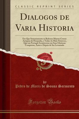 Dialogos de Varia Historia: Em Que Sumariamente se Referem Muytas Cousas Antiguas de Hespanha, e Todas As Mais Notavees, Que em Portugal Acontecerao ... (Classic Reprint) (Portuguese Edition)