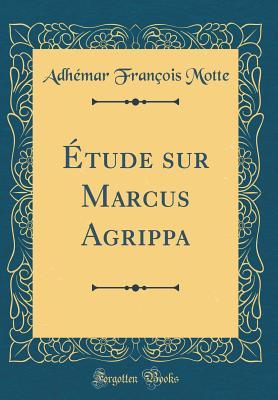 Étude sur Marcus Agrippa (Classic Reprint) (French Edition)
