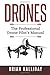 Drones: The Professional Drone Pilot's Manual