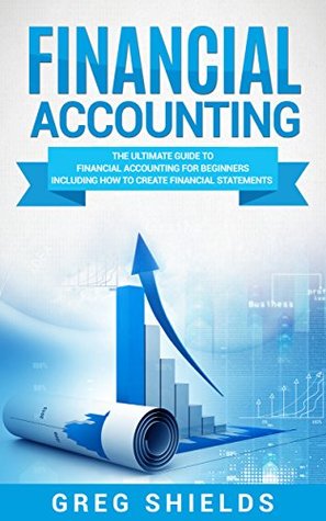 Financial Accounting: The Ultimate Guide to Financial Accounting for Beginners Including How to Create and Analyze Financial Statements (Kindle Edition)