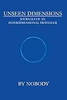 Unseen Dimensions: Journals of an Interdimensional Traveller Unseen Dimensions: Journals of an Interdimensional Traveller