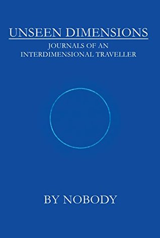 Unseen Dimensions: Journals of an Interdimensional Traveller (Kindle Edition)