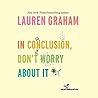 In Conclusion, Don't Worry About It by Lauren Graham