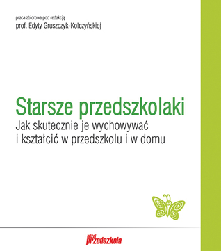 Starsze przedszkolaki. Jak skutecznie je wychowywać i kształcić w przedszkolu i w domu