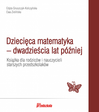 Dziecięca matematyka – dwadzieścia lat później. Książka dla rodziców i nauczycieli starszych przedszkolaków