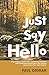 Just Say Hello: The Ordinary Dates of My Sometimes Difficult and Sometimes Remarkable but Always Interesting Days and Nights